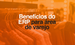 Benefícios do ERP para área de varejo